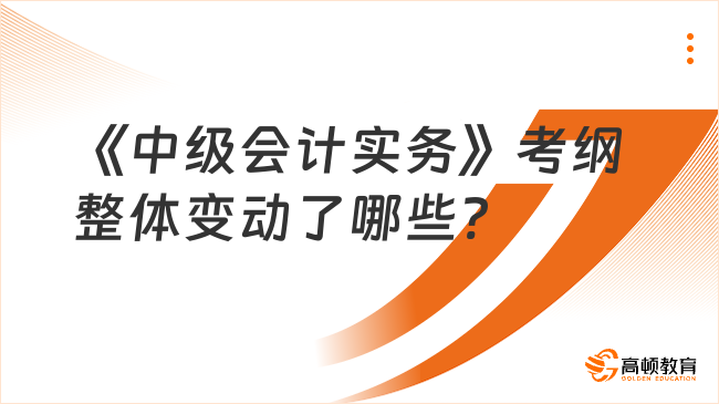 《中級會計實務》考綱整體變動了哪些?