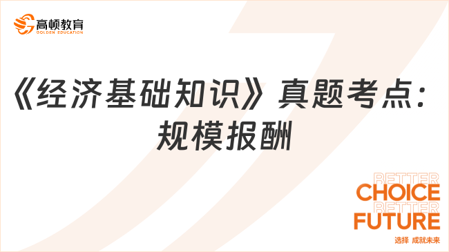 2024中級經(jīng)濟師《經(jīng)濟基礎知識》真題考點：規(guī)模報酬