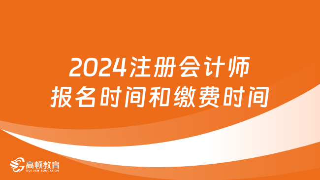 2024年注册会计师考试报名时间和缴费时间！别错过！