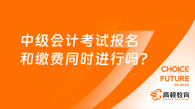 中級會計考試報名和繳費(fèi)同時進(jìn)行嗎?