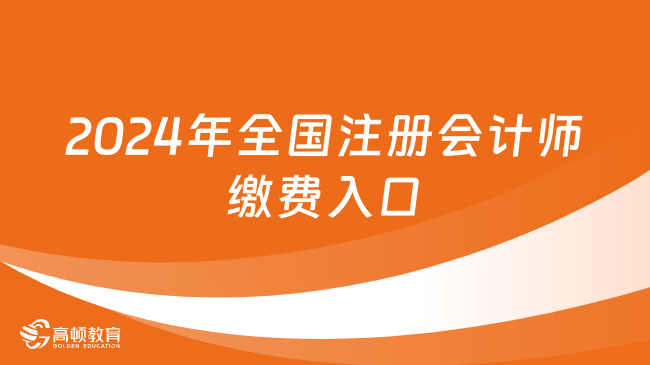 2024年全國注冊(cè)會(huì)計(jì)師繳費(fèi)入口6月13日早8點(diǎn)開通！速擴(kuò)！