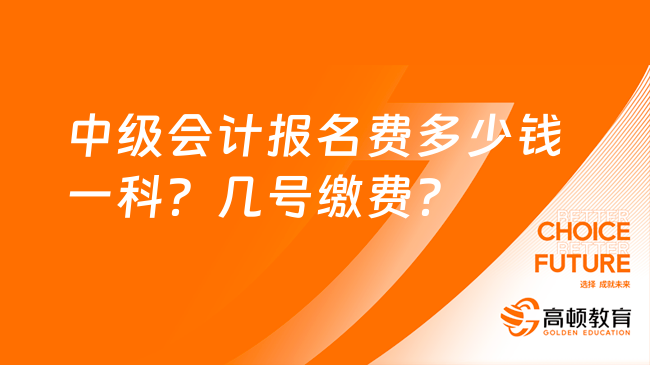 中級會計報名費(fèi)多少錢一科？幾號繳費(fèi)？