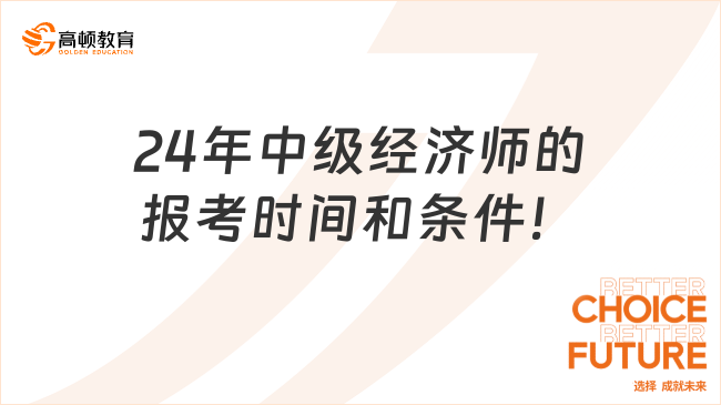 24年中级经济师的报考时间和条件！