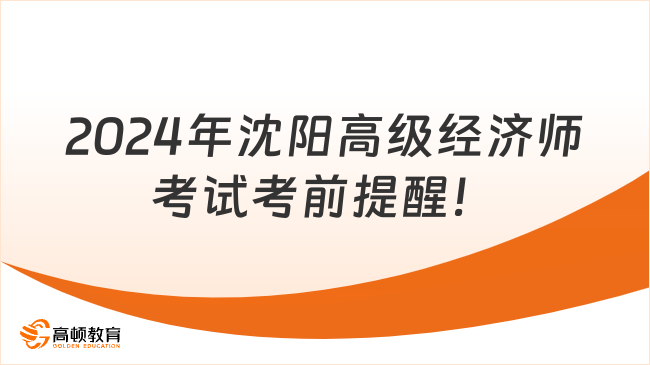 2024年沈阳高级经济师考试考前提醒！