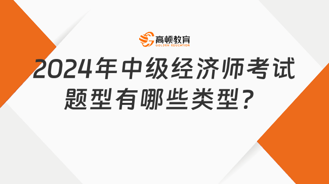 2024年中級經(jīng)濟(jì)師考試題型有哪些類型？均為選擇題！