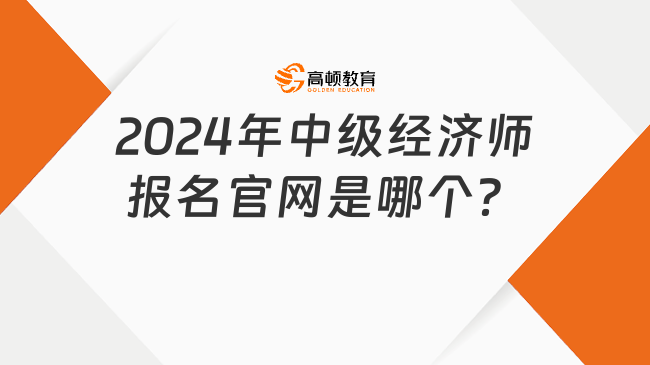 2024年中級經(jīng)濟師報名官網(wǎng)是哪個？