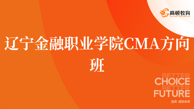 点击了解!辽宁金融职业学院 CMA方向班含金量怎么样?怎么申请?