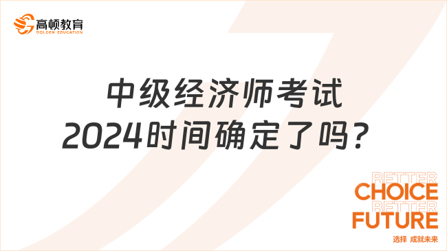 中級經(jīng)濟(jì)師考試2024時間確定了嗎？11月16日、17日！