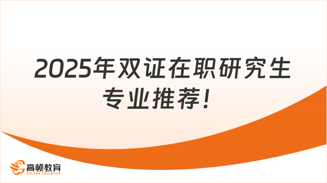 2025年雙證在職研究生專業(yè)推薦！易上岸專業(yè)盤點