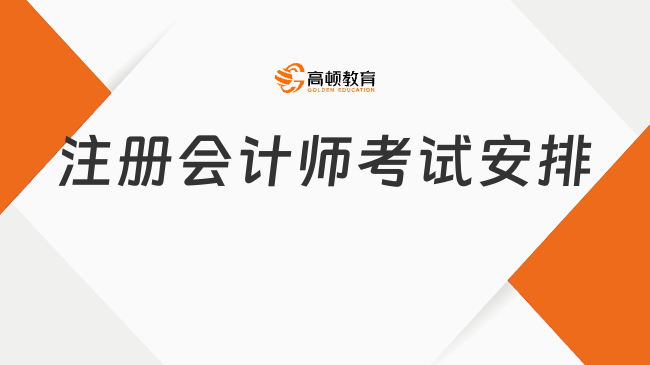 2024注冊會(huì)計(jì)師考試安排官方公布：8月23-25日，3天7門11場