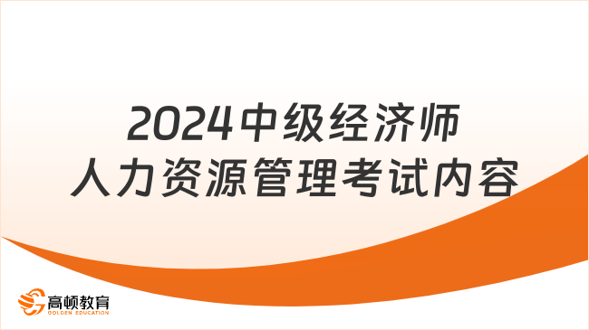 2024中級(jí)經(jīng)濟(jì)師人力資源管理考試內(nèi)容及題型一覽！