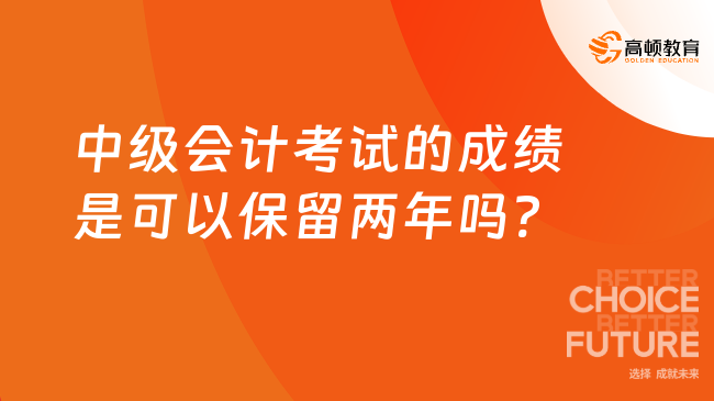 中级会计考试的成绩是可以保留两年吗?