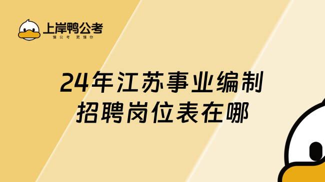 速看！2024江蘇事業(yè)編制招聘崗位表在哪查看/下載？