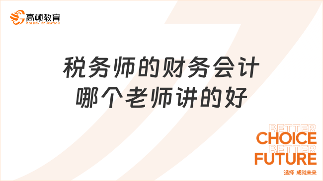 税务师的财务会计哪个老师讲的好？备受赞誉