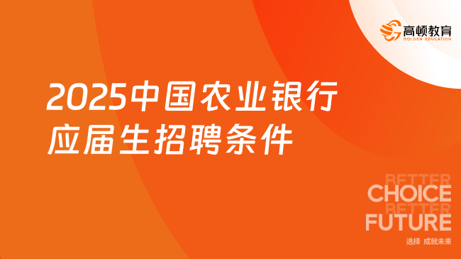 2025中國(guó)農(nóng)業(yè)銀行應(yīng)屆生招聘條件解析，報(bào)名必看