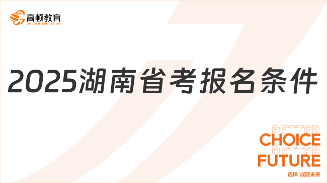 2025年湖南省公務員報考條件有哪些？一文了解