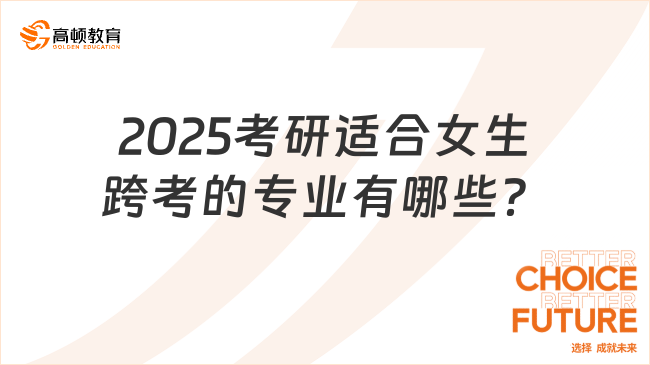 2025考研适合女生跨考的专业有哪些？推荐这几个