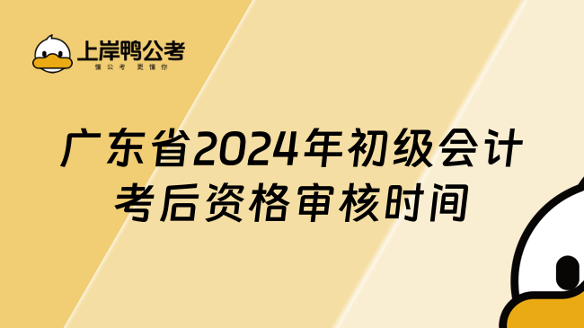 广东省2024年初级会计考后资格审核时间