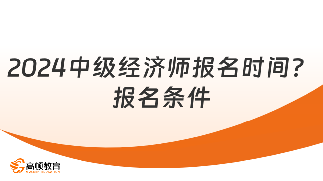 2024年中级经济师报名时间？报名条件