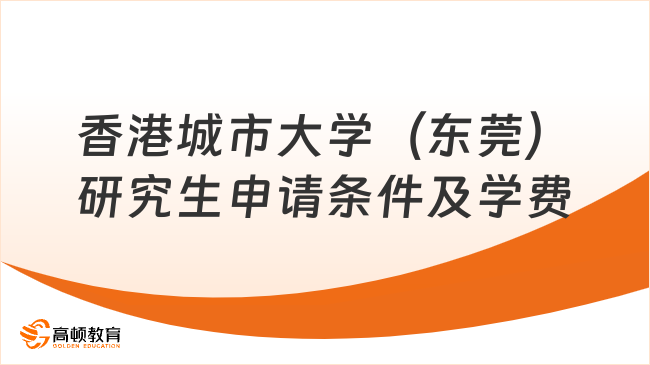 2024年香港城市大學(xué)（東莞）研究生申請條件及學(xué)費一覽！含學(xué)制