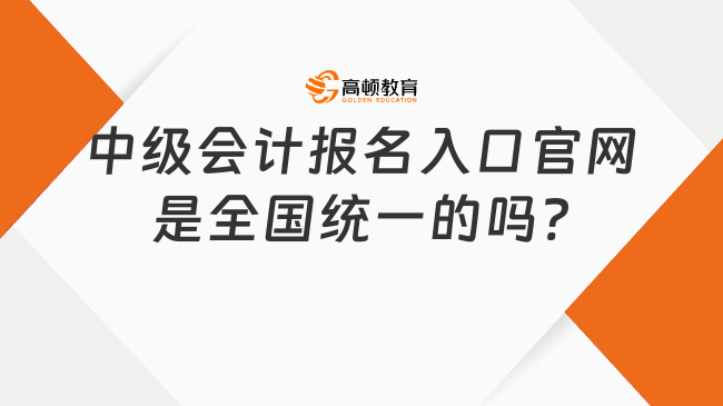 中級會計報名入口官網(wǎng)是全國統(tǒng)一的嗎?