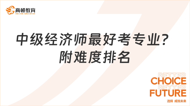 2024中級經(jīng)濟師哪幾個專業(yè)最好考？附難度排名