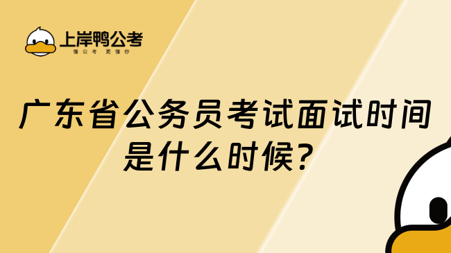 廣東省公務(wù)員考試面試時(shí)間是什么時(shí)候？一文了解！