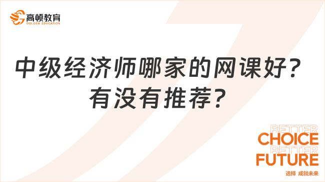 中級經(jīng)濟師哪家的網(wǎng)課好？有沒有推薦？