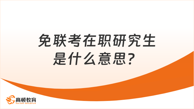 免聯(lián)考在職研究生是什么意思？