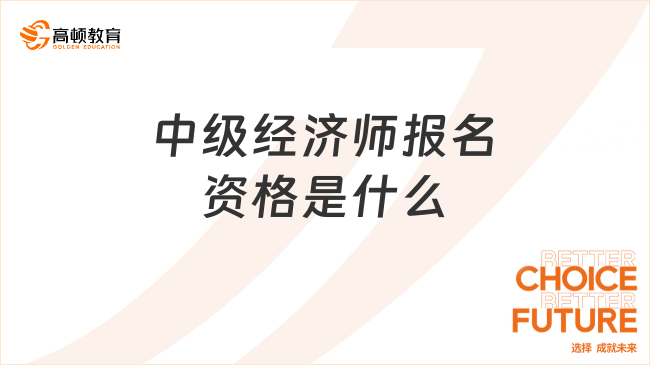 中级经济师报名资格是什么