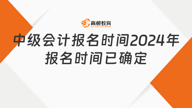 中级会计报名时间2024年报名时间已确定!