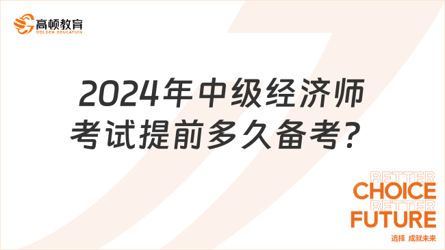 2024年中級經(jīng)濟(jì)師考試提前多久備考？