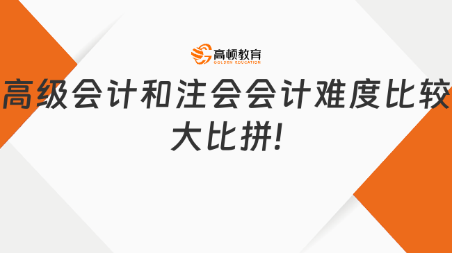 高級會計和注會會計難度比較大比拼!