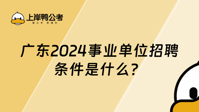 广东2024事业单位招聘条件是什么？一文了解！