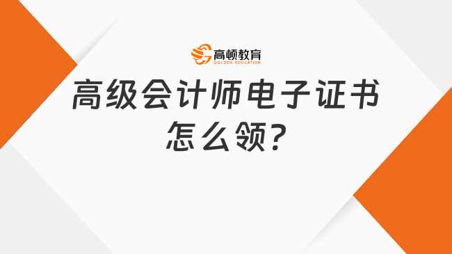 高級會計師電子證書怎么領(lǐng)?