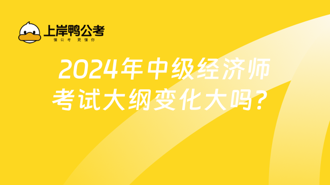 2024年中級經(jīng)濟師考試大綱變化大嗎？