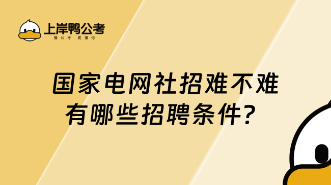 國(guó)家電網(wǎng)社招難不難，有哪些招聘條件？