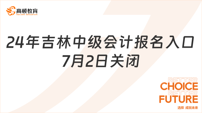 2024年吉林中級(jí)會(huì)計(jì)報(bào)名入口7月2日關(guān)閉，抓緊報(bào)名！