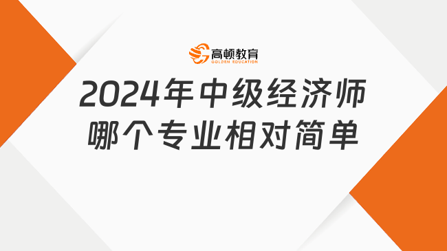 2024年中級經(jīng)濟師哪個專業(yè)相對簡單