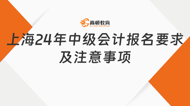 上海2024年中級會計(jì)報(bào)名要求及注意事項(xiàng)