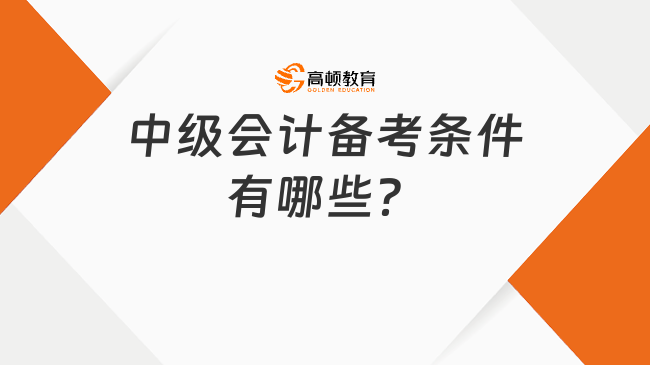 中级会计备考条件有哪些？