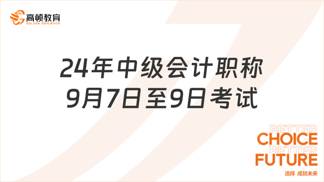 24年中級會計(jì)職稱9月7日至9日考試