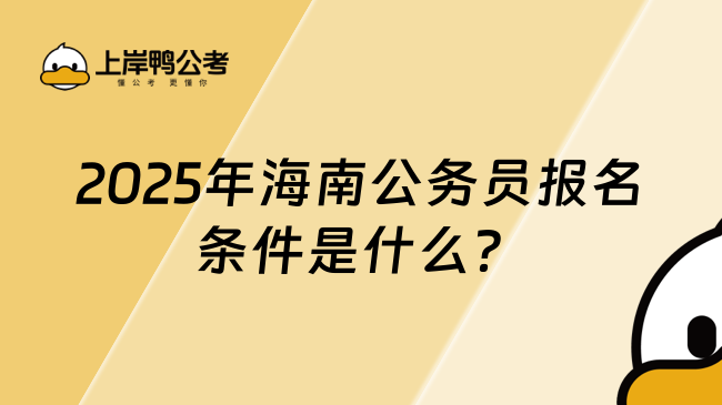 2025年海南公务员报名条件是什么？一文了解！