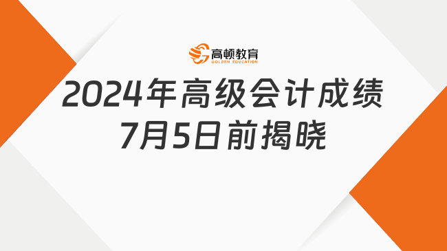 最后倒计时！2024年高级会计成绩7月5日前揭晓