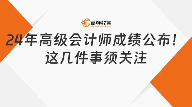 24年高级会计师成绩公布！这几件事须关注