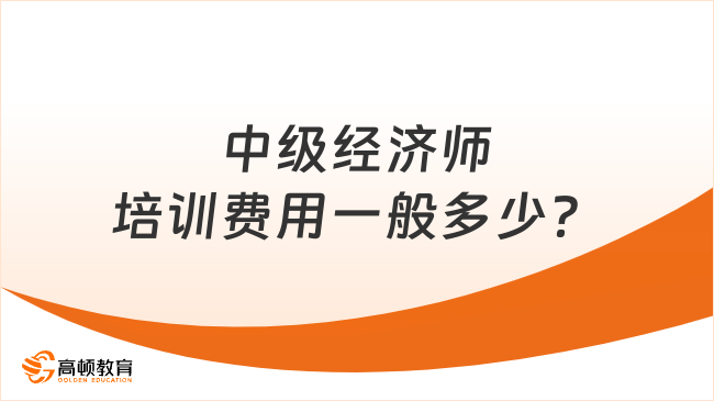 中級經(jīng)濟師培訓費用一般多少？培訓機構(gòu)怎么選？