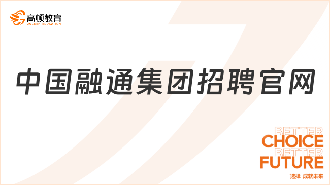 中國(guó)融通集團(tuán)招聘官網(wǎng)，附最新報(bào)考條件及專業(yè)