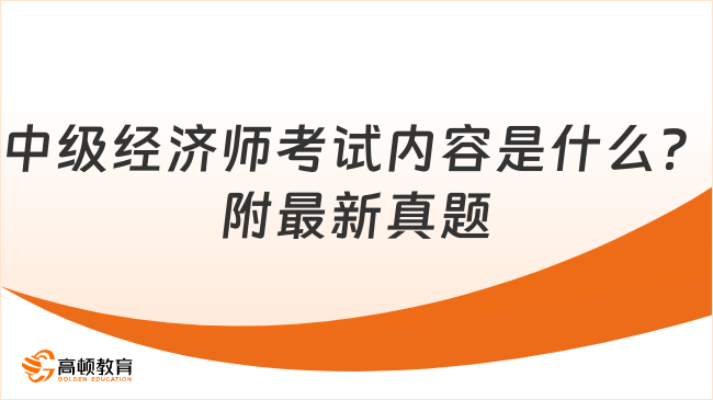 中級(jí)經(jīng)濟(jì)師考試內(nèi)容是什么？附最新真題