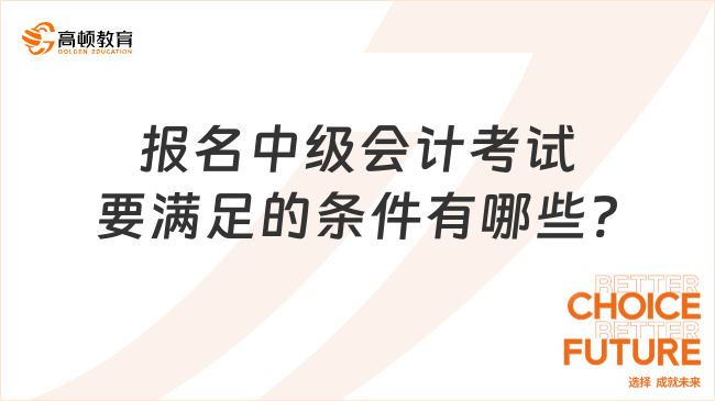 報名中級會計考試要滿足的條件有哪些?