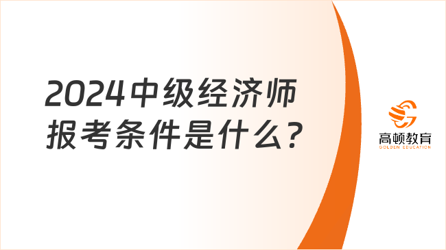 2024中级经济师报考条件是什么？